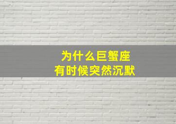 为什么巨蟹座有时候突然沉默,巨蟹座为什么会突然不理你