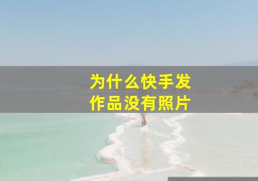 为什么快手发作品没有照片,快手发布作品找不到相册