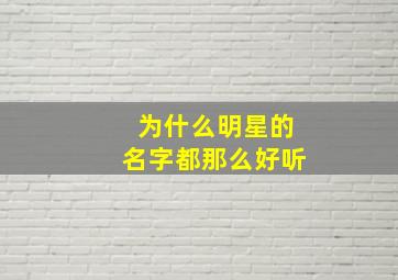 为什么明星的名字都那么好听,为什么明星名字都是两个字