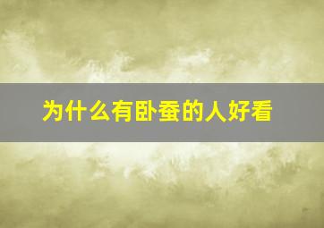 为什么有卧蚕的人好看,为什么有卧蚕的人好看呢