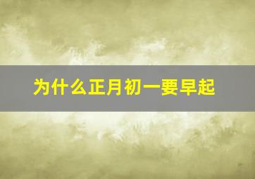 为什么正月初一要早起,为什么正月初一才过年