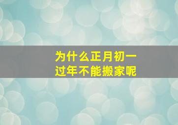 为什么正月初一过年不能搬家呢,正月初一为什么不能窜门