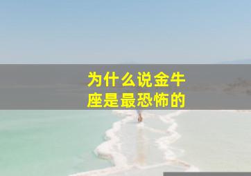 为什么说金牛座是最恐怖的,金牛座什么鬼