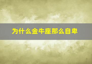 为什么金牛座那么自卑,金牛座自信又自卑