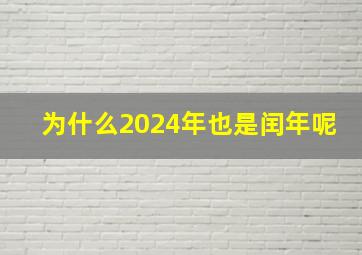 为什么2024年也是闰年呢,2024年什么年