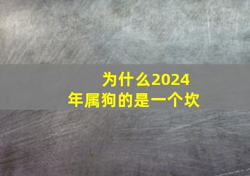 为什么2024年属狗的是一个坎,2024年属狗人的全年运势详解