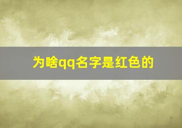 为啥qq名字是红色的,为什么qq名字是红色