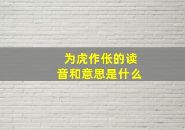 为虎作伥的读音和意思是什么,为虎作伥怎么读