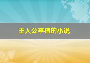 主人公李植的小说,主人公李植的小说叫什么