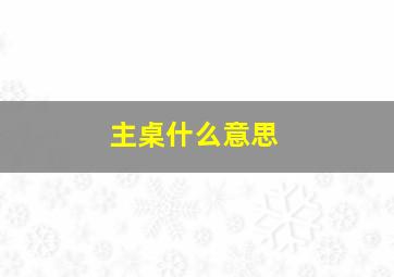 主桌什么意思,主桌是什么意思