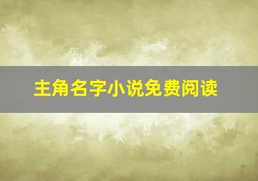 主角名字小说免费阅读,小说主角名字叫