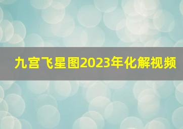 九宫飞星图2023年化解视频,属兔2023如何化解太岁