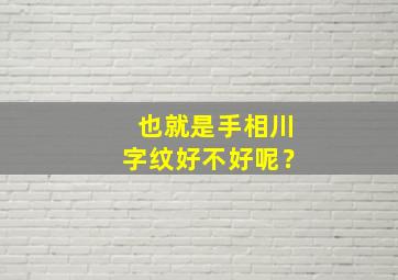 也就是手相川字纹好不好呢？,手川字纹好吗