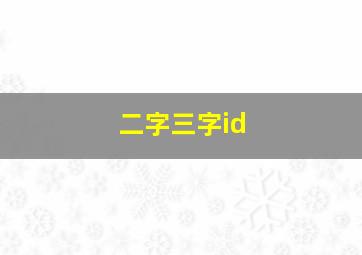 二字三字id,二字三字四字指的是谁