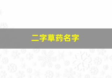 二字草药名字,二字草药名称