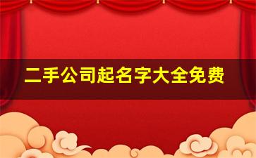 二手公司起名字大全免费,二手交易公司名称