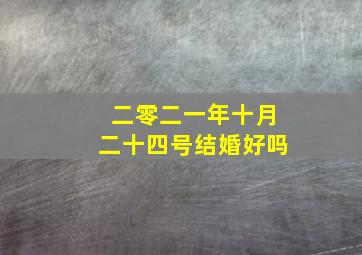 二零二一年十月二十四号结婚好吗,2024年十月二十四日结婚好吗