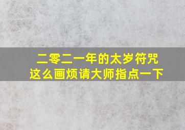 二零二一年的太岁符咒这么画烦请大师指点一下,化太岁锦囊