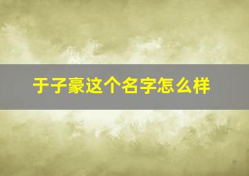 于子豪这个名字怎么样