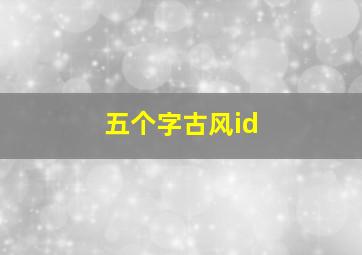 五个字古风id,五个字古风id月