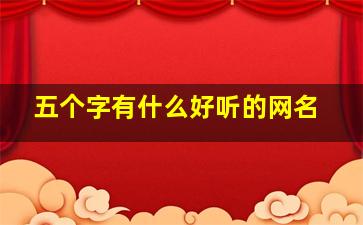 五个字有什么好听的网名,五个字有什么好听的网名男生