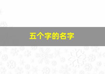 五个字的名字,五个字的名字难记