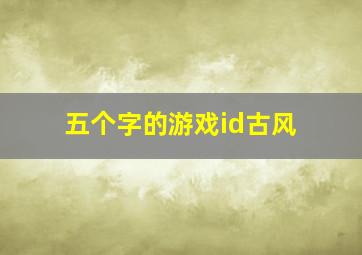 五个字的游戏id古风,五字押韵唯美古风网名