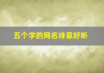 五个字的网名诗意好听,五个字网名古风诗意有哪些