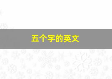 五个字的英文,五个字的英文名