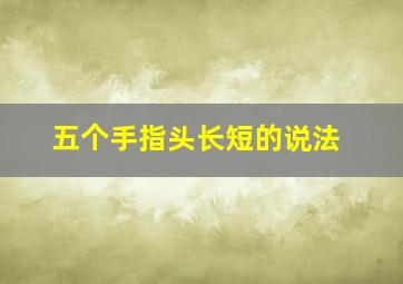 五个手指头长短的说法,为什么人的五个手指头不一样长五个手指分别叫什么