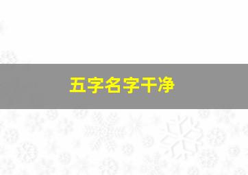 五字名字干净,5字的名字2024最新