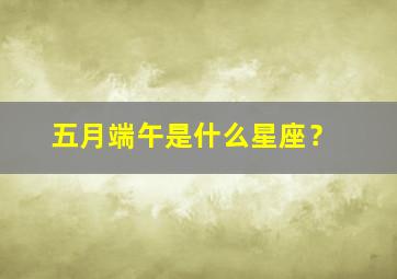 五月端午是什么星座？,五月端午节是阳历几号