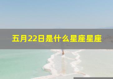 五月22日是什么星座星座,公历5月22日是什么星座