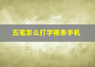 五笔怎么打字根表手机,五笔字根表 手机