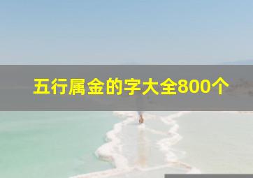 五行属金的字大全800个,五行属土的字大全800个