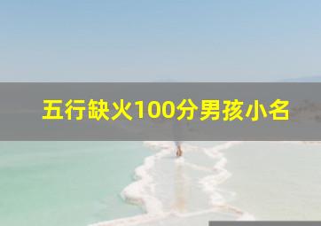 五行缺火100分男孩小名,五行缺火的男孩子小名