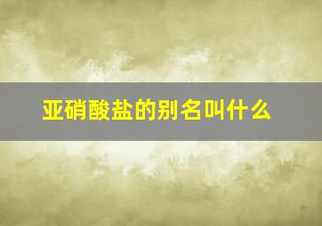 亚硝酸盐的别名叫什么,亚硝酸盐的俗称是什么