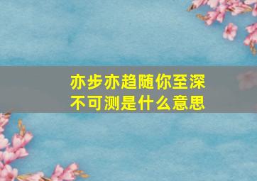 亦步亦趋随你至深不可测是什么意思,抗住了柴米油盐的麻烦是什么歌完整歌词介绍