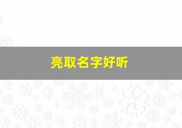 亮取名字好听,亮什么取名字好听