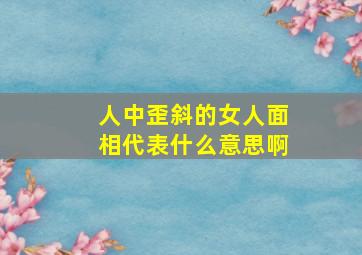 人中歪斜的女人面相代表什么意思啊,人中歪斜怎么办