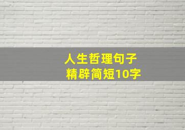 人生哲理句子精辟简短10字,精辟有哲理的短句子经典人生哲理短句