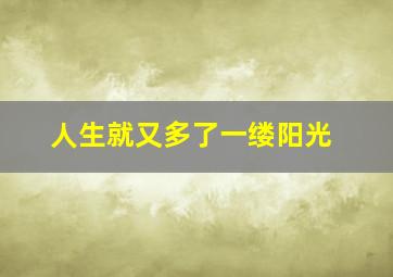 人生就又多了一缕阳光,人生的一缕阳光