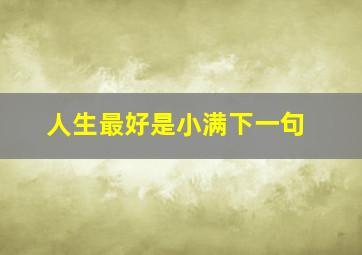 人生最好是小满下一句,人生最好是小满诗句