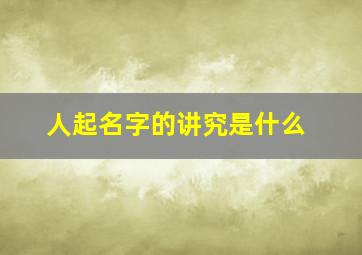 人起名字的讲究是什么,起名字讲究什么