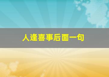 人逢喜事后面一句,人逢喜事精神爽的下一句是什么