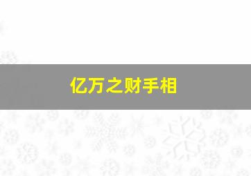 亿万之财手相,手相亿万富翁的手相