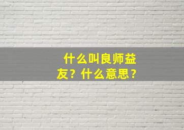 什么叫良师益友？什么意思？