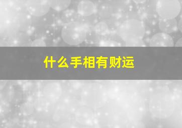 什么手相有财运,什样的手相会发大财