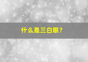 什么是三白眼？,什么是三白眼四白眼