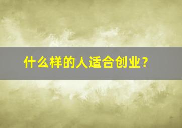 什么样的人适合创业？,什么样的人适合创业当老板